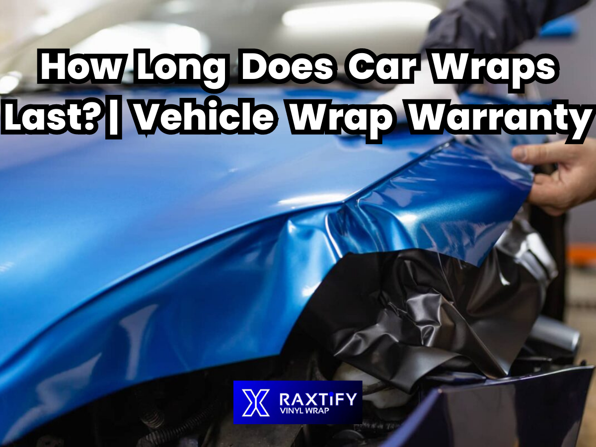 How Long Does Car Wraps Last? | Vehicle Wrap Warranty